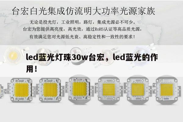 led蓝光灯珠30w台宏，led蓝光的作用！-第1张图片-led灯珠, 贴片led灯珠, 直插led灯珠, 大功率灯珠, 3528灯珠, led灯珠厂家广东台宏光电科技有限公司 服务热线400-689-8189