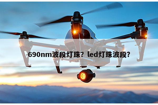 690nm波段灯珠?led灯珠波段?-第1张图片-led灯珠, 贴片led灯珠, 直插led灯珠, 大功率灯珠, 3528灯珠, led灯珠厂家广东台宏光电科技有限公司 服务热线400-689-8189 690nm波段灯珠?led灯珠波段?-第1张图片-led灯珠, 贴片led灯珠, 直插led灯珠, 大功率灯珠, 3528灯珠, led灯珠厂家广东台宏光电科技有限公司 服务热线400-689-8189