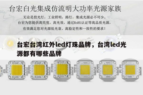 台宏台湾红外led灯珠品牌，台湾led光源都有哪些品牌-第1张图片-led灯珠, 贴片led灯珠, 直插led灯珠, 大功率灯珠, 3528灯珠, led灯珠厂家广东台宏光电科技有限公司 服务热线400-689-8189