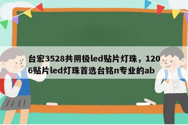 台宏3528共阴极led贴片灯珠，1206贴片led灯珠首选台铭n专业的ab-第1张图片-led灯珠, 贴片led灯珠, 直插led灯珠, 大功率灯珠, 3528灯珠, led灯珠厂家广东台宏光电科技有限公司 服务热线400-689-8189