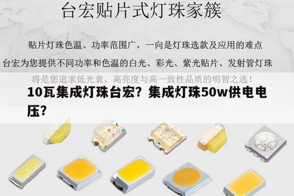 10瓦集成灯珠台宏？集成灯珠50w供电电压？-第1张图片-led灯珠, 贴片led灯珠, 直插led灯珠, 大功率灯珠, 3528灯珠, led灯珠厂家广东台宏光电科技有限公司 服务热线400-689-8189