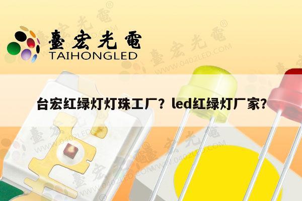 台宏红绿灯灯珠工厂？led红绿灯厂家？-第1张图片-led灯珠, 贴片led灯珠, 直插led灯珠, 大功率灯珠, 3528灯珠, led灯珠厂家广东台宏光电科技有限公司 服务热线400-689-8189