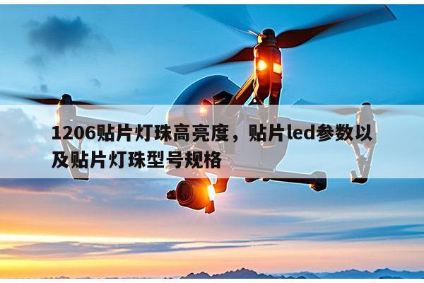 1206贴片灯珠高亮度，贴片led参数以及贴片灯珠型号规格-第1张图片-led灯珠, 贴片led灯珠, 直插led灯珠, 大功率灯珠, 3528灯珠, led灯珠厂家广东台宏光电科技有限公司 服务热线400-689-8189