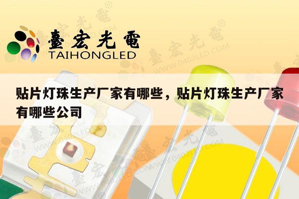 贴片灯珠生产厂家有哪些，贴片灯珠生产厂家有哪些公司-第1张图片-led灯珠, 贴片led灯珠, 直插led灯珠, 大功率灯珠, 3528灯珠, led灯珠厂家广东台宏光电科技有限公司 服务热线400-689-8189