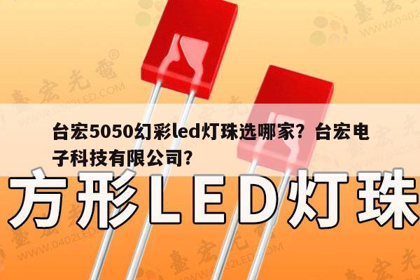 台宏5050幻彩led灯珠选哪家？台宏电子科技有限公司？-第1张图片-led灯珠, 贴片led灯珠, 直插led灯珠, 大功率灯珠, 3528灯珠, led灯珠厂家广东台宏光电科技有限公司 服务热线400-689-8189
