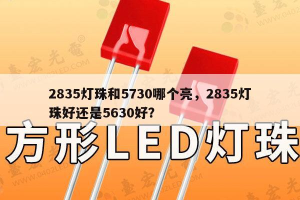 2835灯珠和5730哪个亮，2835灯珠好还是5630好？-第1张图片-led灯珠, 贴片led灯珠, 直插led灯珠, 大功率灯珠, 3528灯珠, led灯珠厂家广东台宏光电科技有限公司 服务热线400-689-8189