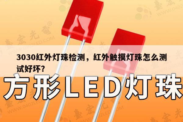 3030红外灯珠检测，红外触摸灯珠怎么测试好坏？-第1张图片-led灯珠, 贴片led灯珠, 直插led灯珠, 大功率灯珠, 3528灯珠, led灯珠厂家广东台宏光电科技有限公司 服务热线400-689-8189