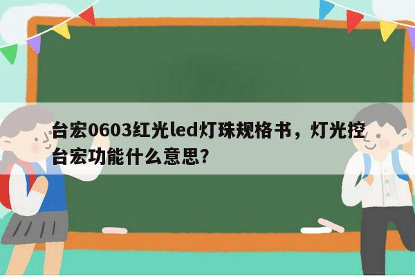 台宏0603红光led灯珠规格书，灯光控台宏功能什么意思？-第1张图片-led灯珠, 贴片led灯珠, 直插led灯珠, 大功率灯珠, 3528灯珠, led灯珠厂家广东台宏光电科技有限公司 服务热线400-689-8189
