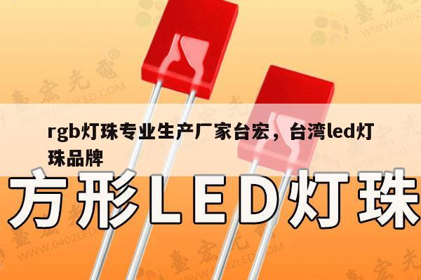 rgb灯珠专业生产厂家台宏，台湾led灯珠品牌-第1张图片-led灯珠, 贴片led灯珠, 直插led灯珠, 大功率灯珠, 3528灯珠, led灯珠厂家广东台宏光电科技有限公司 服务热线400-689-8189