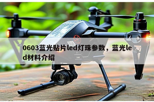 0603蓝光贴片led灯珠参数,蓝光led材料介绍-第1张图片-led灯珠, 贴片led灯珠, 直插led灯珠, 大功率灯珠, 3528灯珠, led灯珠厂家广东台宏光电科技有限公司 服务热线400-689-8189 0603蓝光贴片led灯珠参数,蓝光led材料介绍-第1张图片-led灯珠, 贴片led灯珠, 直插led灯珠, 大功率灯珠, 3528灯珠, led灯珠厂家广东台宏光电科技有限公司 服务热线400-689-8189