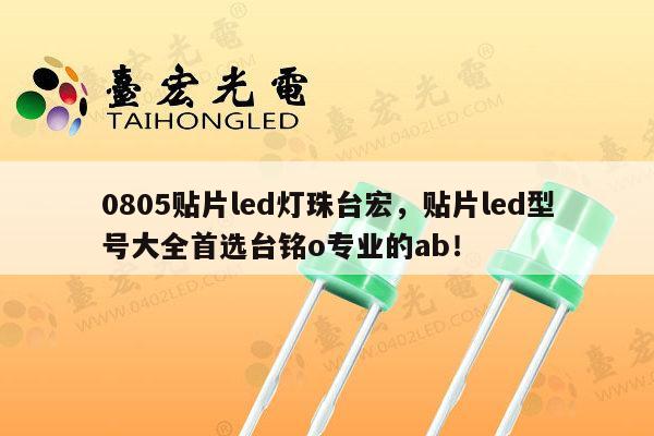 0805贴片led灯珠台宏,贴片led型号大全首选台铭o专业的ab!-第1张图片-led灯珠, 贴片led灯珠, 直插led灯珠, 大功率灯珠, 3528灯珠, led灯珠厂家广东台宏光电科技有限公司 服务热线400-689-8189 0805贴片led灯珠台宏,贴片led型号大全首选台铭o专业的ab!-第1张图片-led灯珠, 贴片led灯珠, 直插led灯珠, 大功率灯珠, 3528灯珠, led灯珠厂家广东台宏光电科技有限公司 服务热线400-689-8189