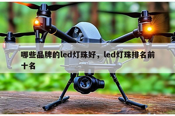 哪些品牌的led灯珠好，led灯珠排名前十名-第1张图片-led灯珠, 贴片led灯珠, 直插led灯珠, 大功率灯珠, 3528灯珠, led灯珠厂家广东台宏光电科技有限公司 服务热线400-689-8189