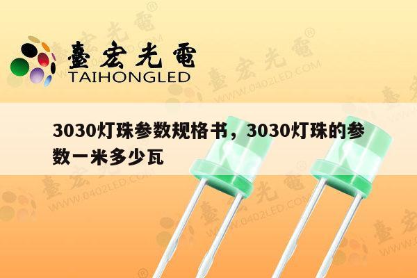 3030灯珠参数规格书，3030灯珠的参数一米多少瓦-第1张图片-led灯珠, 贴片led灯珠, 直插led灯珠, 大功率灯珠, 3528灯珠, led灯珠厂家广东台宏光电科技有限公司 服务热线400-689-8189