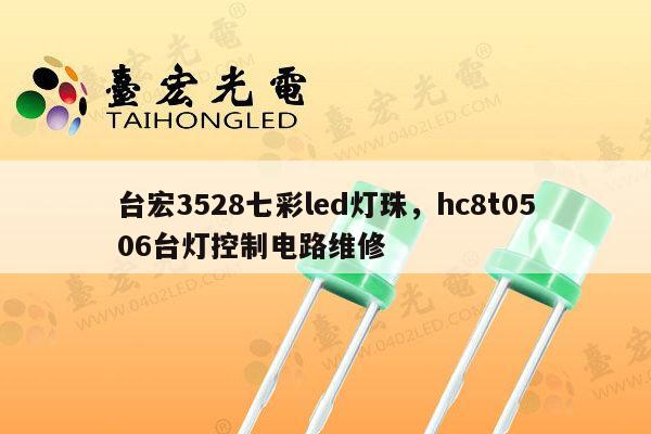 台宏3528七彩led灯珠，hc8t0506台灯控制电路维修-第1张图片-led灯珠, 贴片led灯珠, 直插led灯珠, 大功率灯珠, 3528灯珠, led灯珠厂家广东台宏光电科技有限公司 服务热线400-689-8189
