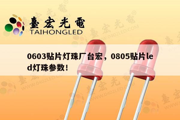 0603贴片灯珠厂台宏,0805贴片led灯珠参数!-第1张图片-led灯珠, 贴片led灯珠, 直插led灯珠, 大功率灯珠, 3528灯珠, led灯珠厂家广东台宏光电科技有限公司 服务热线400-689-8189 0603贴片灯珠厂台宏,0805贴片led灯珠参数!-第1张图片-led灯珠, 贴片led灯珠, 直插led灯珠, 大功率灯珠, 3528灯珠, led灯珠厂家广东台宏光电科技有限公司 服务热线400-689-8189