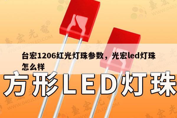 台宏1206红光灯珠参数，光宏led灯珠怎么样-第1张图片-led灯珠, 贴片led灯珠, 直插led灯珠, 大功率灯珠, 3528灯珠, led灯珠厂家广东台宏光电科技有限公司 服务热线400-689-8189
