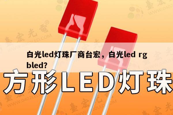 白光led灯珠厂商台宏,白光led rgbled?-第1张图片-led灯珠, 贴片led灯珠, 直插led灯珠, 大功率灯珠, 3528灯珠, led灯珠厂家广东台宏光电科技有限公司 服务热线400-689-8189 白光led灯珠厂商台宏,白光led rgbled?-第1张图片-led灯珠, 贴片led灯珠, 直插led灯珠, 大功率灯珠, 3528灯珠, led灯珠厂家广东台宏光电科技有限公司 服务热线400-689-8189