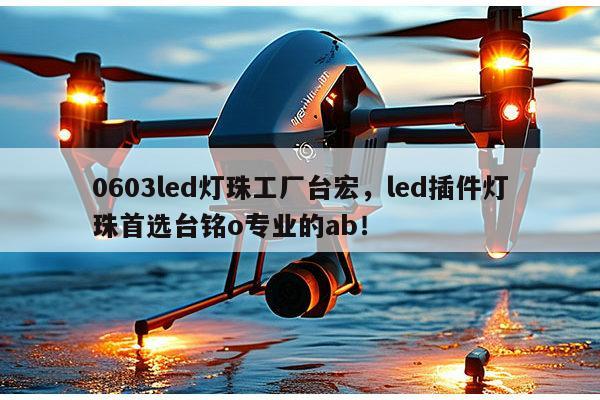 0603led灯珠工厂台宏,led插件灯珠首选台铭o专业的ab!-第1张图片-led灯珠, 贴片led灯珠, 直插led灯珠, 大功率灯珠, 3528灯珠, led灯珠厂家广东台宏光电科技有限公司 服务热线400-689-8189 0603led灯珠工厂台宏,led插件灯珠首选台铭o专业的ab!-第1张图片-led灯珠, 贴片led灯珠, 直插led灯珠, 大功率灯珠, 3528灯珠, led灯珠厂家广东台宏光电科技有限公司 服务热线400-689-8189