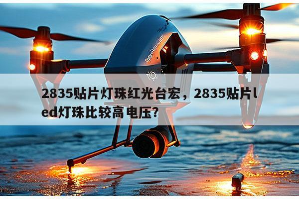 2835贴片灯珠红光台宏，2835贴片led灯珠比较高电压？-第1张图片-led灯珠, 贴片led灯珠, 直插led灯珠, 大功率灯珠, 3528灯珠, led灯珠厂家广东台宏光电科技有限公司 服务热线400-689-8189