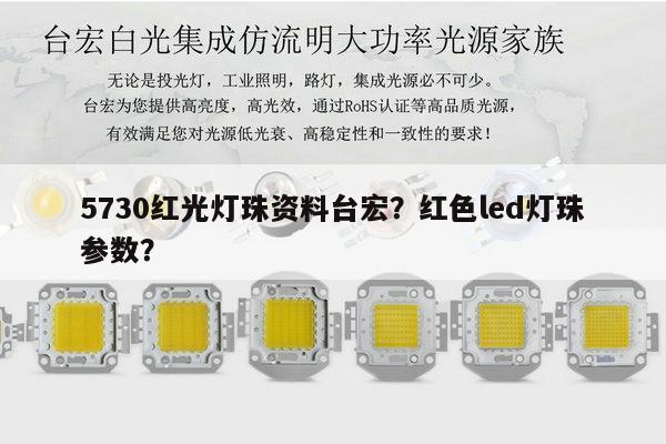 5730红光灯珠资料台宏？红色led灯珠参数？-第1张图片-led灯珠, 贴片led灯珠, 直插led灯珠, 大功率灯珠, 3528灯珠, led灯珠厂家广东台宏光电科技有限公司 服务热线400-689-8189