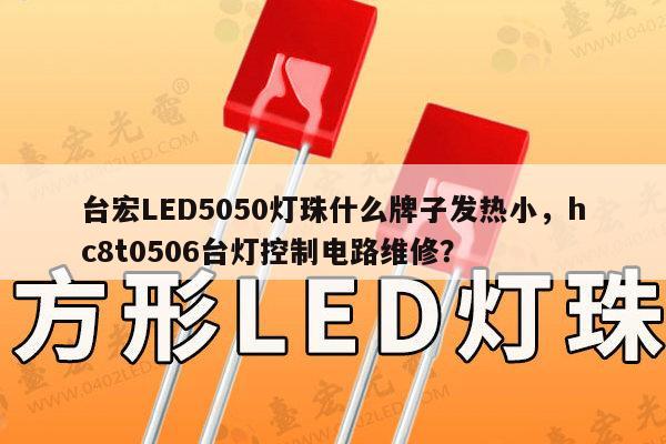 台宏LED5050灯珠什么牌子发热小，hc8t0506台灯控制电路维修？-第1张图片-led灯珠, 贴片led灯珠, 直插led灯珠, 大功率灯珠, 3528灯珠, led灯珠厂家广东台宏光电科技有限公司 服务热线400-689-8189