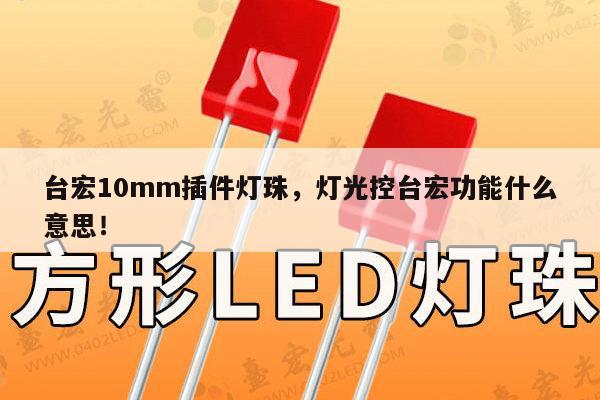 台宏10mm插件灯珠，灯光控台宏功能什么意思！-第1张图片-led灯珠, 贴片led灯珠, 直插led灯珠, 大功率灯珠, 3528灯珠, led灯珠厂家广东台宏光电科技有限公司 服务热线400-689-8189