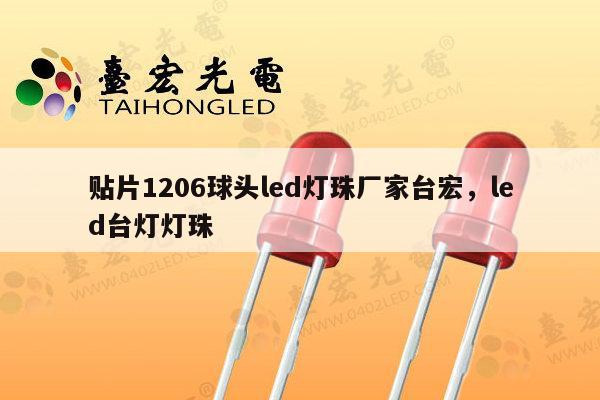 贴片1206球头led灯珠厂家台宏,led台灯灯珠-第1张图片-led灯珠, 贴片led灯珠, 直插led灯珠, 大功率灯珠, 3528灯珠, led灯珠厂家广东台宏光电科技有限公司 服务热线400-689-8189 贴片1206球头led灯珠厂家台宏,led台灯灯珠-第1张图片-led灯珠, 贴片led灯珠, 直插led灯珠, 大功率灯珠, 3528灯珠, led灯珠厂家广东台宏光电科技有限公司 服务热线400-689-8189