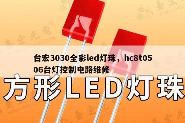 台宏3030全彩led灯珠，hc8t0506台灯控制电路维修-第1张图片-led灯珠, 贴片led灯珠, 直插led灯珠, 大功率灯珠, 3528灯珠, led灯珠厂家广东台宏光电科技有限公司 服务热线400-689-8189