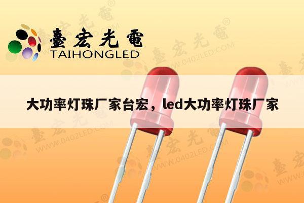 大功率灯珠厂家台宏,led大功率灯珠厂家-第1张图片-led灯珠, 贴片led灯珠, 直插led灯珠, 大功率灯珠, 3528灯珠, led灯珠厂家广东台宏光电科技有限公司 服务热线400-689-8189 大功率灯珠厂家台宏,led大功率灯珠厂家-第1张图片-led灯珠, 贴片led灯珠, 直插led灯珠, 大功率灯珠, 3528灯珠, led灯珠厂家广东台宏光电科技有限公司 服务热线400-689-8189