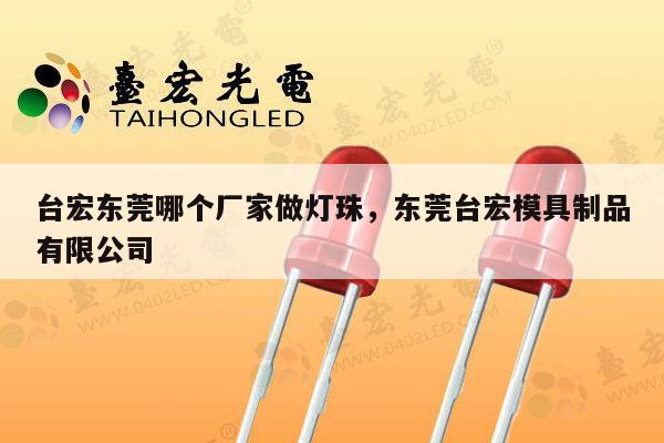 台宏东莞哪个厂家做灯珠,东莞台宏模具制品有限公司-第1张图片-led灯珠, 贴片led灯珠, 直插led灯珠, 大功率灯珠, 3528灯珠, led灯珠厂家广东台宏光电科技有限公司 服务热线400-689-8189 台宏东莞哪个厂家做灯珠,东莞台宏模具制品有限公司-第1张图片-led灯珠, 贴片led灯珠, 直插led灯珠, 大功率灯珠, 3528灯珠, led灯珠厂家广东台宏光电科技有限公司 服务热线400-689-8189