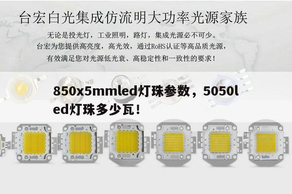 850x5mmled灯珠参数,5050led灯珠多少瓦!-第1张图片-led灯珠, 贴片led灯珠, 直插led灯珠, 大功率灯珠, 3528灯珠, led灯珠厂家广东台宏光电科技有限公司 服务热线400-689-8189 850x5mmled灯珠参数,5050led灯珠多少瓦!-第1张图片-led灯珠, 贴片led灯珠, 直插led灯珠, 大功率灯珠, 3528灯珠, led灯珠厂家广东台宏光电科技有限公司 服务热线400-689-8189