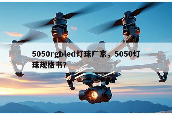 5050rgbled灯珠厂家,5050灯珠规格书?-第1张图片-led灯珠, 贴片led灯珠, 直插led灯珠, 大功率灯珠, 3528灯珠, led灯珠厂家广东台宏光电科技有限公司 服务热线400-689-8189 5050rgbled灯珠厂家,5050灯珠规格书?-第1张图片-led灯珠, 贴片led灯珠, 直插led灯珠, 大功率灯珠, 3528灯珠, led灯珠厂家广东台宏光电科技有限公司 服务热线400-689-8189