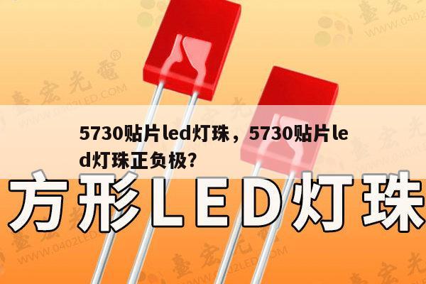 5730贴片led灯珠,5730贴片led灯珠正负极?-第1张图片-led灯珠, 贴片led灯珠, 直插led灯珠, 大功率灯珠, 3528灯珠, led灯珠厂家广东台宏光电科技有限公司 服务热线400-689-8189 5730贴片led灯珠,5730贴片led灯珠正负极?-第1张图片-led灯珠, 贴片led灯珠, 直插led灯珠, 大功率灯珠, 3528灯珠, led灯珠厂家广东台宏光电科技有限公司 服务热线400-689-8189
