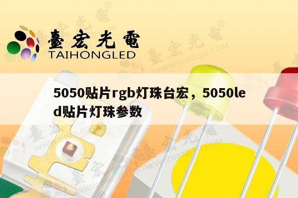 5050贴片rgb灯珠台宏，5050led贴片灯珠参数-第1张图片-led灯珠, 贴片led灯珠, 直插led灯珠, 大功率灯珠, 3528灯珠, led灯珠厂家广东台宏光电科技有限公司 服务热线400-689-8189