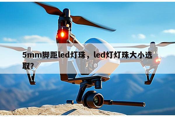 5mm脚距led灯珠，led灯灯珠大小选取？-第1张图片-led灯珠, 贴片led灯珠, 直插led灯珠, 大功率灯珠, 3528灯珠, led灯珠厂家广东台宏光电科技有限公司 服务热线400-689-8189