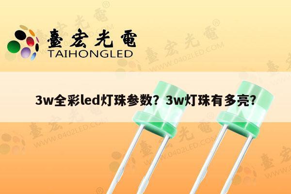 3w全彩led灯珠参数?3w灯珠有多亮?-第1张图片-led灯珠, 贴片led灯珠, 直插led灯珠, 大功率灯珠, 3528灯珠, led灯珠厂家广东台宏光电科技有限公司 服务热线400-689-8189 3w全彩led灯珠参数?3w灯珠有多亮?-第1张图片-led灯珠, 贴片led灯珠, 直插led灯珠, 大功率灯珠, 3528灯珠, led灯珠厂家广东台宏光电科技有限公司 服务热线400-689-8189