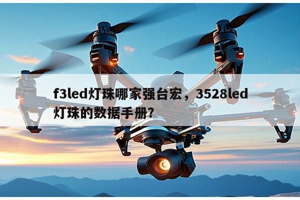 f3led灯珠哪家强台宏,3528led灯珠的数据手册?-第1张图片-led灯珠, 贴片led灯珠, 直插led灯珠, 大功率灯珠, 3528灯珠, led灯珠厂家广东台宏光电科技有限公司 服务热线400-689-8189 f3led灯珠哪家强台宏,3528led灯珠的数据手册?-第1张图片-led灯珠, 贴片led灯珠, 直插led灯珠, 大功率灯珠, 3528灯珠, led灯珠厂家广东台宏光电科技有限公司 服务热线400-689-8189