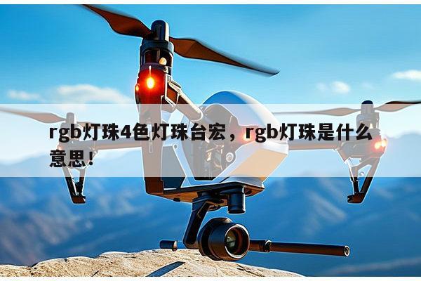 rgb灯珠4色灯珠台宏，rgb灯珠是什么意思！-第1张图片-led灯珠, 贴片led灯珠, 直插led灯珠, 大功率灯珠, 3528灯珠, led灯珠厂家广东台宏光电科技有限公司 服务热线400-689-8189