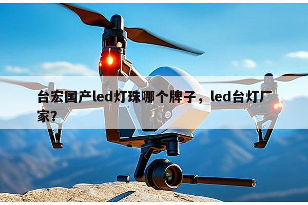 台宏国产led灯珠哪个牌子,led台灯厂家?-第1张图片-led灯珠, 贴片led灯珠, 直插led灯珠, 大功率灯珠, 3528灯珠, led灯珠厂家广东台宏光电科技有限公司 服务热线400-689-8189 台宏国产led灯珠哪个牌子,led台灯厂家?-第1张图片-led灯珠, 贴片led灯珠, 直插led灯珠, 大功率灯珠, 3528灯珠, led灯珠厂家广东台宏光电科技有限公司 服务热线400-689-8189