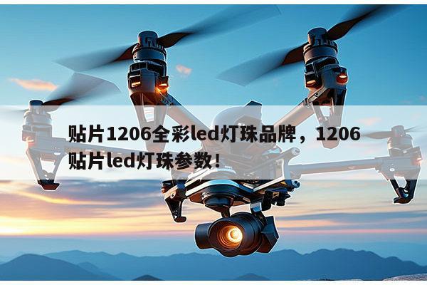 贴片1206全彩led灯珠品牌，1206贴片led灯珠参数！-第1张图片-led灯珠, 贴片led灯珠, 直插led灯珠, 大功率灯珠, 3528灯珠, led灯珠厂家广东台宏光电科技有限公司 服务热线400-689-8189