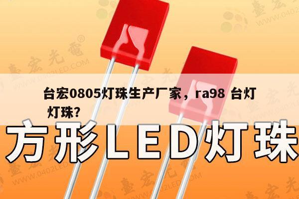 台宏0805灯珠生产厂家，ra98 台灯 灯珠？-第1张图片-led灯珠, 贴片led灯珠, 直插led灯珠, 大功率灯珠, 3528灯珠, led灯珠厂家广东台宏光电科技有限公司 服务热线400-689-8189