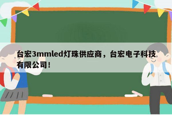 台宏3mmled灯珠供应商，台宏电子科技有限公司！-第1张图片-led灯珠, 贴片led灯珠, 直插led灯珠, 大功率灯珠, 3528灯珠, led灯珠厂家广东台宏光电科技有限公司 服务热线400-689-8189