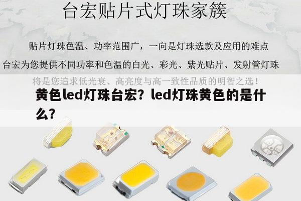 黄色led灯珠台宏?led灯珠黄色的是什么?-第1张图片-led灯珠, 贴片led灯珠, 直插led灯珠, 大功率灯珠, 3528灯珠, led灯珠厂家广东台宏光电科技有限公司 服务热线400-689-8189 黄色led灯珠台宏?led灯珠黄色的是什么?-第1张图片-led灯珠, 贴片led灯珠, 直插led灯珠, 大功率灯珠, 3528灯珠, led灯珠厂家广东台宏光电科技有限公司 服务热线400-689-8189