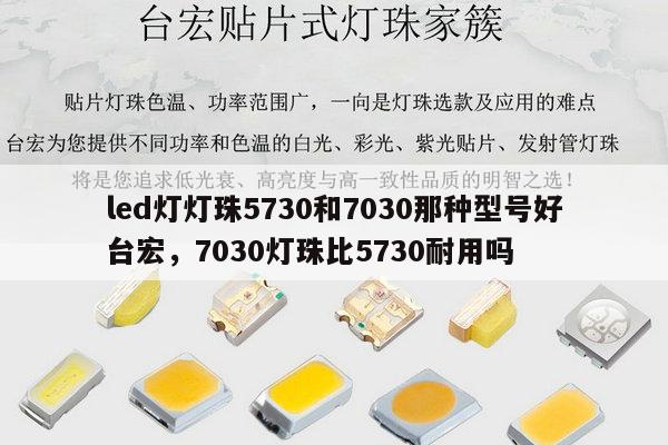 led灯灯珠5730和7030那种型号好台宏,7030灯珠比5730耐用吗-第1张图片-led灯珠, 贴片led灯珠, 直插led灯珠, 大功率灯珠, 3528灯珠, led灯珠厂家广东台宏光电科技有限公司 服务热线400-689-8189 led灯灯珠5730和7030那种型号好台宏,7030灯珠比5730耐用吗-第1张图片-led灯珠, 贴片led灯珠, 直插led灯珠, 大功率灯珠, 3528灯珠, led灯珠厂家广东台宏光电科技有限公司 服务热线400-689-8189
