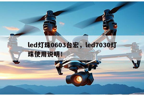 led灯珠0603台宏，led7030灯珠使用说明！-第1张图片-led灯珠, 贴片led灯珠, 直插led灯珠, 大功率灯珠, 3528灯珠, led灯珠厂家广东台宏光电科技有限公司 服务热线400-689-8189