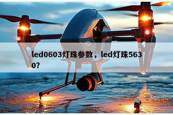 led0603灯珠参数，led灯珠5630？-第1张图片-led灯珠, 贴片led灯珠, 直插led灯珠, 大功率灯珠, 3528灯珠, led灯珠厂家广东台宏光电科技有限公司 服务热线400-689-8189