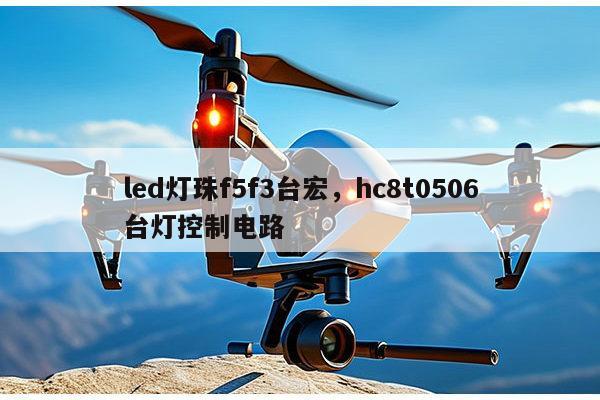 led灯珠f5f3台宏，hc8t0506台灯控制电路-第1张图片-led灯珠, 贴片led灯珠, 直插led灯珠, 大功率灯珠, 3528灯珠, led灯珠厂家广东台宏光电科技有限公司 服务热线400-689-8189