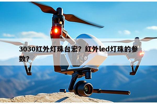 3030红外灯珠台宏？红外led灯珠的参数？-第1张图片-led灯珠, 贴片led灯珠, 直插led灯珠, 大功率灯珠, 3528灯珠, led灯珠厂家广东台宏光电科技有限公司 服务热线400-689-8189