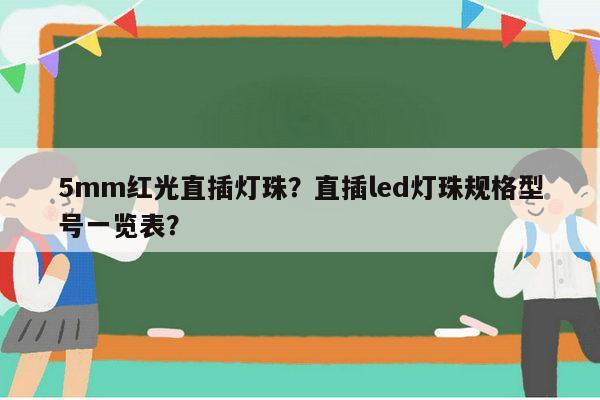 5mm红光直插灯珠？直插led灯珠规格型号一览表？-第1张图片-led灯珠, 贴片led灯珠, 直插led灯珠, 大功率灯珠, 3528灯珠, led灯珠厂家广东台宏光电科技有限公司 服务热线400-689-8189