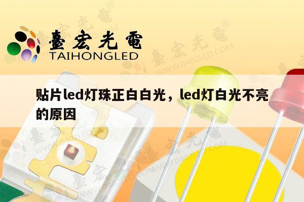 贴片led灯珠正白白光,led灯白光不亮的原因-第1张图片-led灯珠, 贴片led灯珠, 直插led灯珠, 大功率灯珠, 3528灯珠, led灯珠厂家广东台宏光电科技有限公司 服务热线400-689-8189 贴片led灯珠正白白光,led灯白光不亮的原因-第1张图片-led灯珠, 贴片led灯珠, 直插led灯珠, 大功率灯珠, 3528灯珠, led灯珠厂家广东台宏光电科技有限公司 服务热线400-689-8189